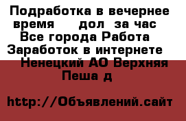 Подработка в вечернее время. 10 дол. за час - Все города Работа » Заработок в интернете   . Ненецкий АО,Верхняя Пеша д.